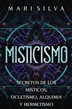 Misticismo: Secretos de los m�sticos, ocultismo, alquimia y hermetismo (Esp...