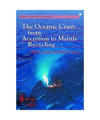 The Oceanic Crust, from Accretion to Mantle Recycling, Thierry Juteau, Rene Maur