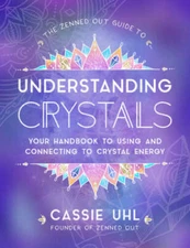 The Zenned Out Guide to Understanding Crystals: Your Handbook to Usi - VERY GOOD