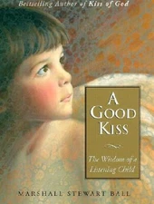 A Good Kiss: The Wisdom of a Listening Child - Hardcover - VERY GOOD
