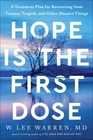 Hope Is the First Dose: A Treatment Plan for Recovering from Trauma, Tragedy...