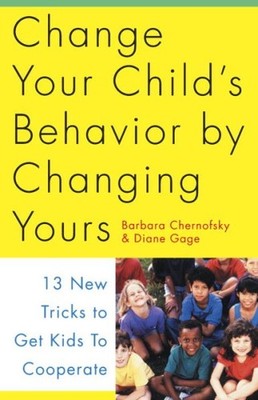 Change Your Child's Behavior by Changing Yours : 13 New Tricks to Get Kids to...