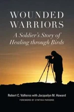 Wounded Warriors: A Soldier's Story of Healing Through Birds by Vallieres: New