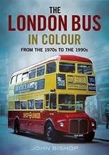 The London Bus in Colour: From the 1970s to the 1990s - John Bishop