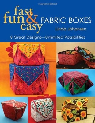 Fast, Fun & Easy Fabric Boxes: 8 Great Designs-Unlimited Possibilities - Joh...