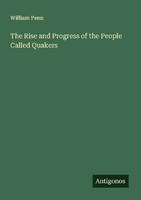 The Rise And Progress Of The People Called Quakers William Penn