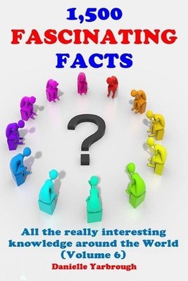 1,500 Fascinating Facts: All the really interesting knowledge around the World (