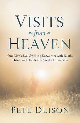 Visits from Heaven: One Man's Eye-Opening Encounter with Death, Grief, and Comfo