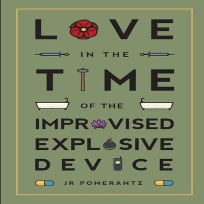 Love in the Time of the Improvised Explosive Device JR Pomerantz