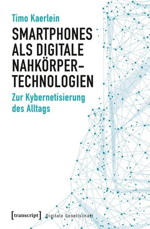 Timo Kaerlein | Smartphones Als Digitale Nahkörpertechnologien |