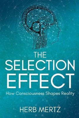 The Selection Effect: How Consciousness Shapes Reality by Herb Mertz (English) P