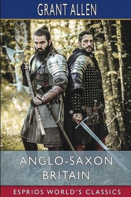 Anglo-Saxon Britain (Esprios Classics) by Grant Allen Paperback Book