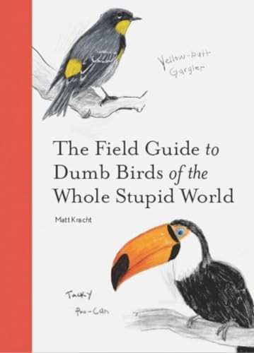The Field Guide to Dumb Birds of the Whole Stupid World-Matt Kra