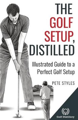 The Golf Setup, Distilled: Illustrated Guide to a Perfect Golf Setup by Pete Sty