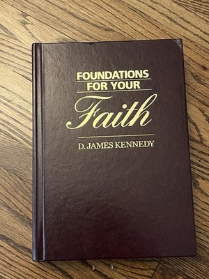 Foundations For Your Faith by D. James Kennedy 2012 Zondervan Hardcover