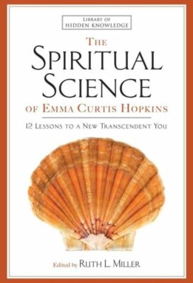 The Spiritual Science Of Emma Curtis Hopkins: 12 Lessons To A New Transcend...