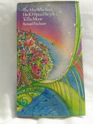 Bernard Fischman.The Man Who Rode His 10-Speed Bicycle To The Moon.Hardback.1979