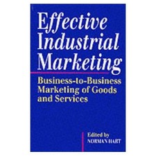 Effective Industrial Marketing: Business-to-business Marketing of Goods and Serv