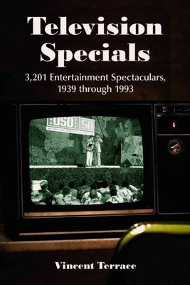 Television Specials : 3,201 Entertainment Spectaculars, 1939 - 1993, Paperbac...