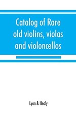 			Catalog of rare old violins, violas and violonc. Lyon, Heal<|		