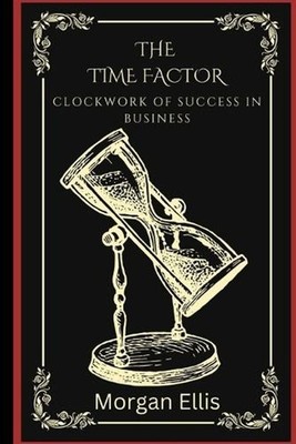 The Time Factor: Clockwork of Success in Business by Morgan Ellis Paperback Book