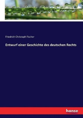 Entwurf einer Geschichte des deutschen Rechts by Friedrich Christoph Fischer (Ge