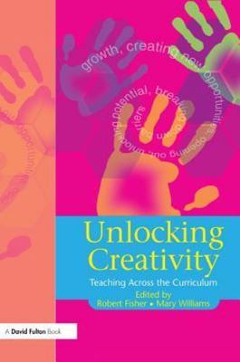 Unlocking Creativity : Teaching Across the Curriculum, Hardcover by Fisher, R...