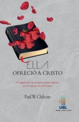Ella Ofrecio A Cristo: El Legado De Las Mujeres Predicadoras En El Metodism...