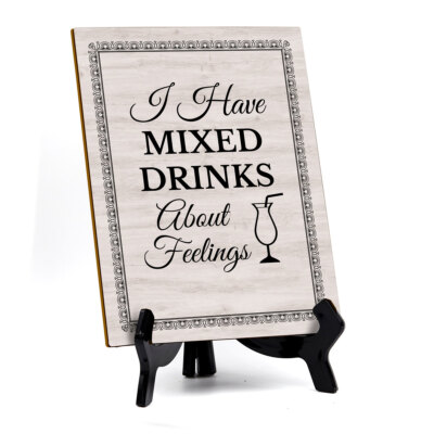 I Have Mixed Drinks About Feelings Bar Restaurant Sign with Acrylic Stand (6x8 )