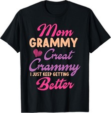 Mother Mom Grammy Great Grammy I Just Keep Getting Better T-Shirt