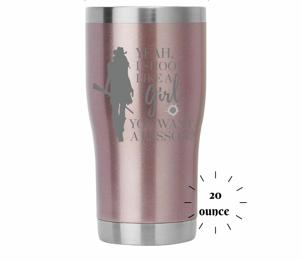 Tumbler Yeah I Shoot Like a Girl Want a Lesson ENGRAVED Insulated 20 oz