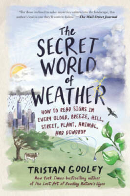 The Secret World of Weather: How to Read Signs in Every Cloud, Breeze, Hi - GOOD
