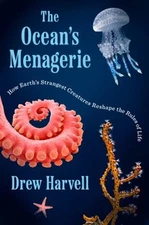The Ocean's Menagerie : How Earth's Strangest Creatures Reshape t