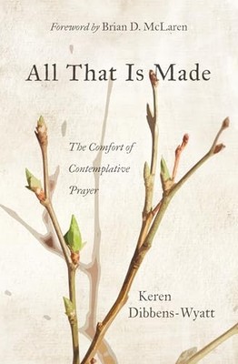 All That Is Made : the Comfort of Contemplative Prayer -  NEW Keren Dibbens-W 20