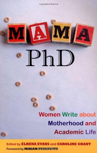 Mama, PhD: Women Write About Motherhood and Academic Life,Elrena