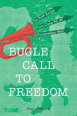 Bugle Call to Freedom: The PoW Escape from Camp PG 49 Fontanellato 1943 by Marco