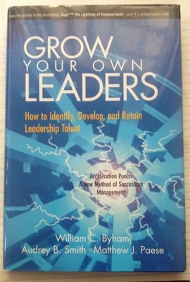 Grow Your Own Leaders: How to Identify, Develop, and Retain Leadership Talent by
