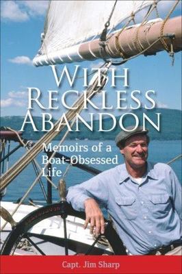 With Reckless Abandon: Memoirs of a Boat-Obsessed Life by Capt. Jim Sharp