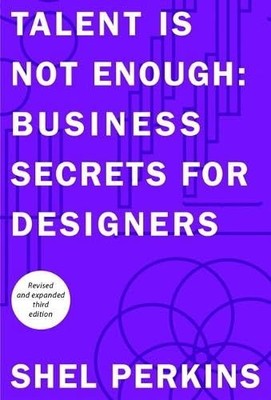 Talent Is Not Enough: Business Secrets for Designers by Perkins