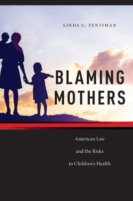 Blaming Mothers : American Law and the Risks to Children s Health, Hardcover ...