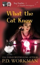 What the Cat Knew (Reg Rawlins, Psychic Investigator) by Workman, P. D.