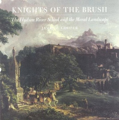 KNIGHTS OF THE BRUSH: THE HUDSON RIVER SCHOOL AND THE By James F. Cooper **NEW**