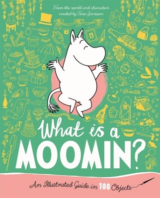 What is a Moomin? An Illustrated Guide in 100 Objects by Tove Jansson