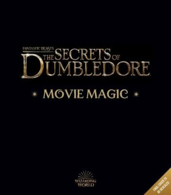Fantastic Beasts: The Secrets of Dumbledore: Movie Magic [Harry Potter]