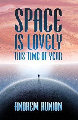 SPACE IS LOVELY THIS TIME OF YEAR By Andrew Runion **BRAND NEW**
