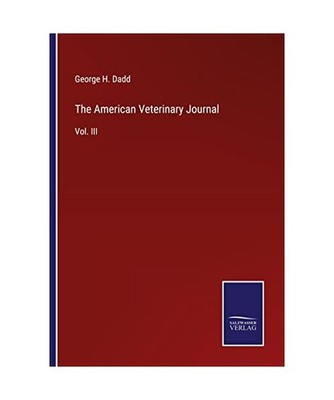 The American Veterinary Journal: Vol. III: Vol. III, Dadd, George H.