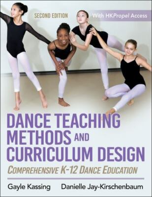 Dance Teaching Methods and Curriculum Design: Comprehensive K-12 Dance Educatio
