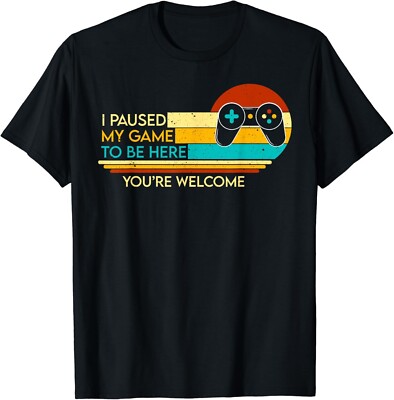 I Paused My Game To Be Here You_re Welcome Video Gamer Gifts Gift Unisex T-Shirt
