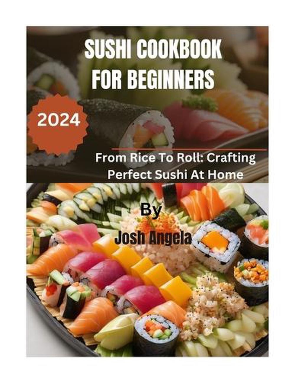 Sushi Cookbook for Beginners: 500+ Recipes From Rice To Roll: Crafting Perfect H