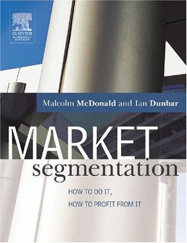 Market Segmentation How to do it, how to profit from it McDonald Dunbar